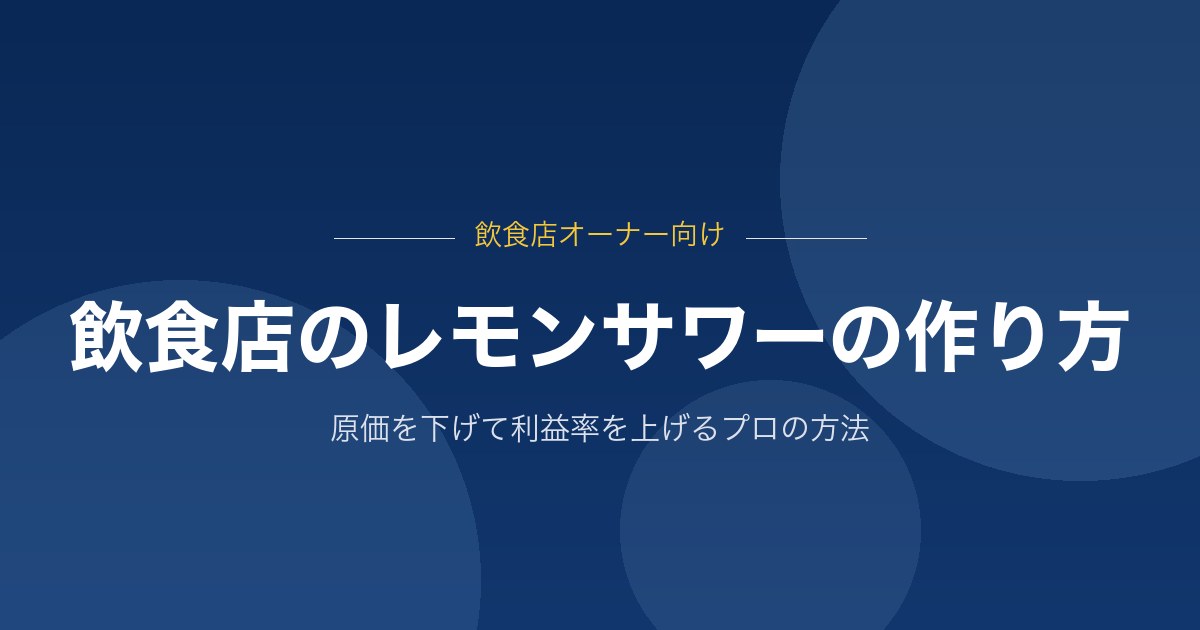 飲食店のレモンサワーの作り方｜原価を下げて利益率を上げるプロの方法